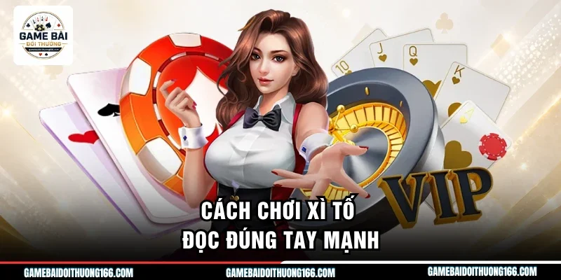 Cách chơi xì tố đọc đúng tay mạnh