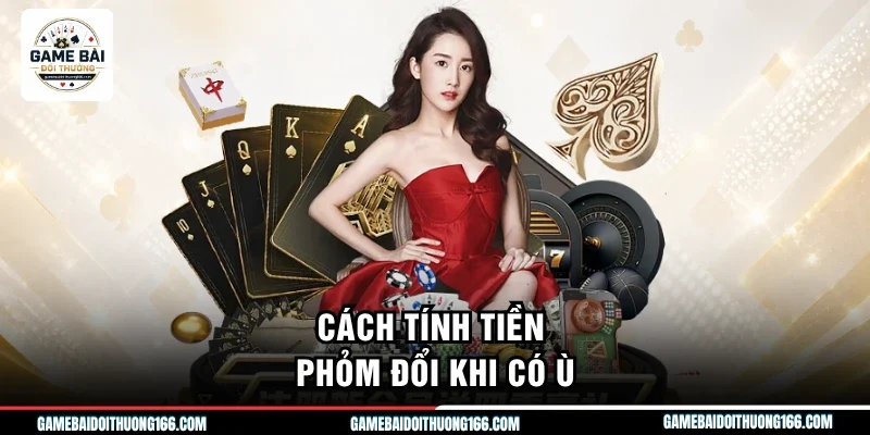 Cách Tính Tiền Phỏm Dễ Hiểu, Rinh Thưởng Hấp Dẫn Nhất 2026 3 Cách tính tiền phỏm đổi khi có ù