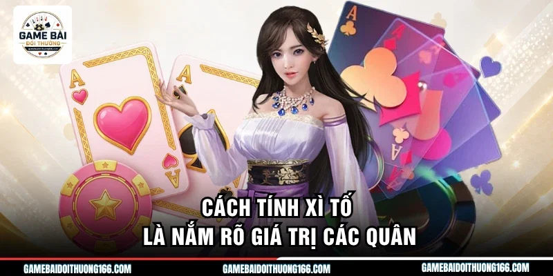 Cách Tính Xì Tố Chuẩn Xác Giúp Nâng Cao Tỉ Lệ Chiến Thắng 2 Cách tính xì tố là nắm rõ giá trị các quân