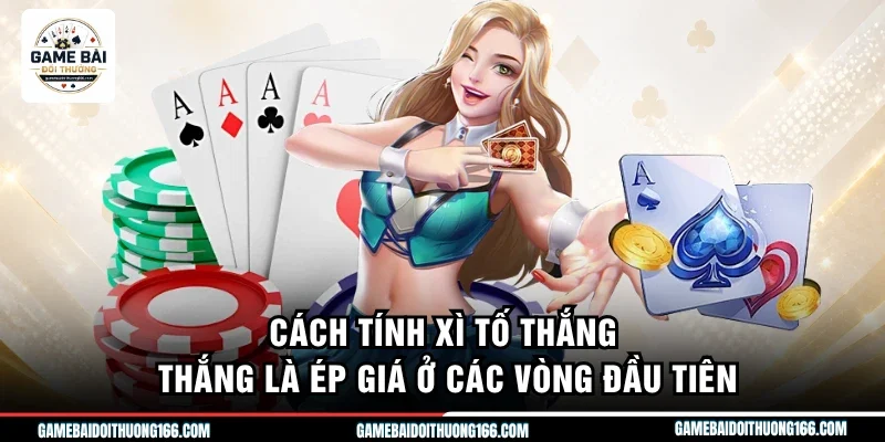 Cách Tính Xì Tố Chuẩn Xác Giúp Nâng Cao Tỉ Lệ Chiến Thắng 4 Cách tính xì tố thắng thắng là ép giá ở các vòng đầu tiên