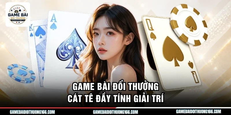 Game bài đổi thưởng Cát Tê đầy tính giải trí