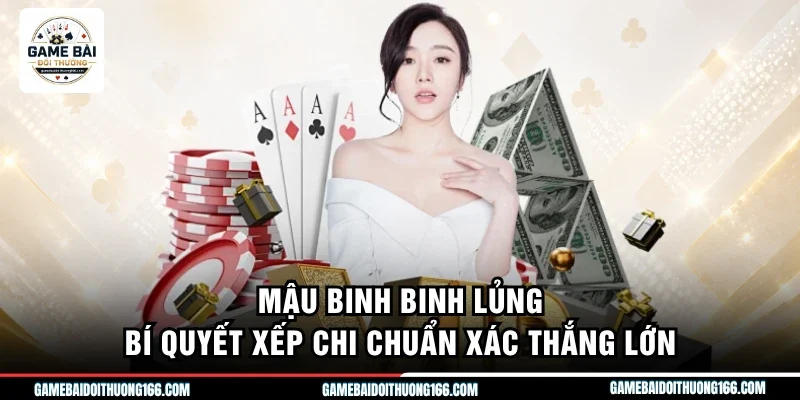 Mậu Binh Binh Lủng - Bí Quyết Xếp Chi Chuẩn Xác Thắng Lớn 1 Mậu binh binh lủng