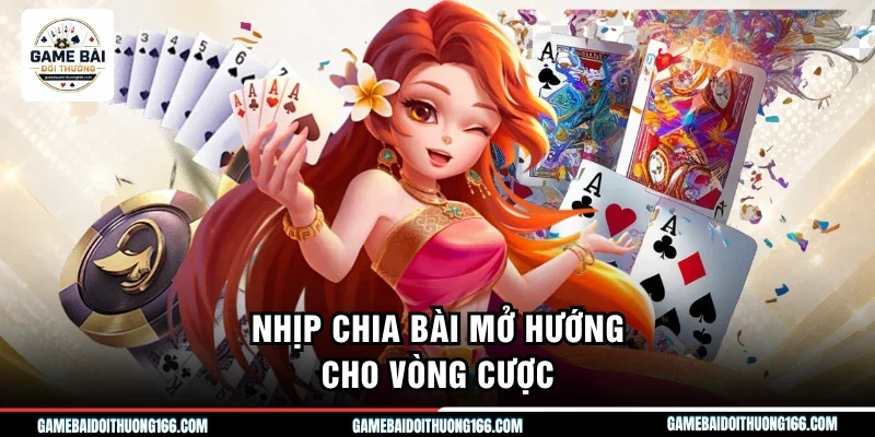 Nhịp chia bài mở hướng cho vòng cược