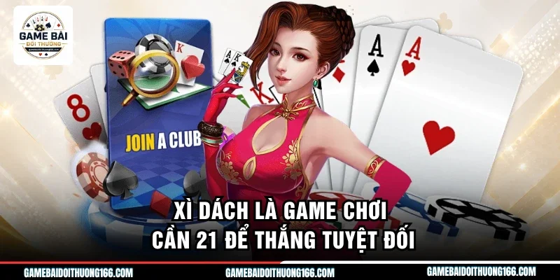 Xì dách là game chơi cần 21 để thắng tuyệt đối